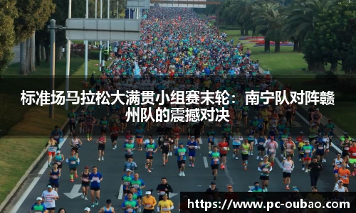 标准场马拉松大满贯小组赛末轮：南宁队对阵赣州队的震撼对决