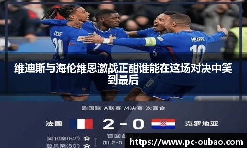 维迪斯与海伦维恩激战正酣谁能在这场对决中笑到最后